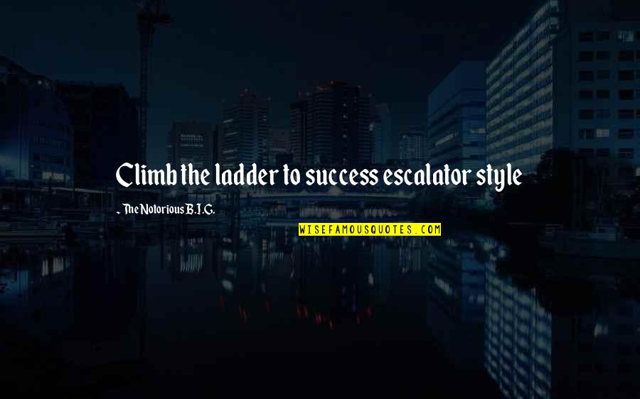 Ladders Quotes By The Notorious B.I.G.: Climb the ladder to success escalator style Ladders Quotes By The Notorious B.I.G.: Climb the ladder to success escalator style