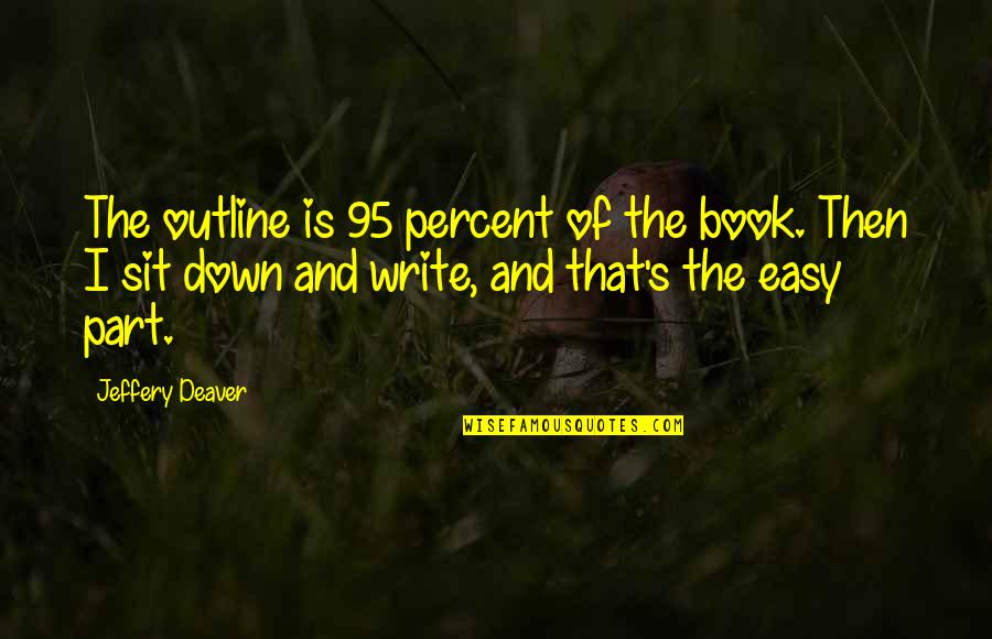 Laddi Shah Quotes By Jeffery Deaver: The outline is 95 percent of the book. Laddi Shah Quotes By Jeffery Deaver: The outline is 95 percent of the book.