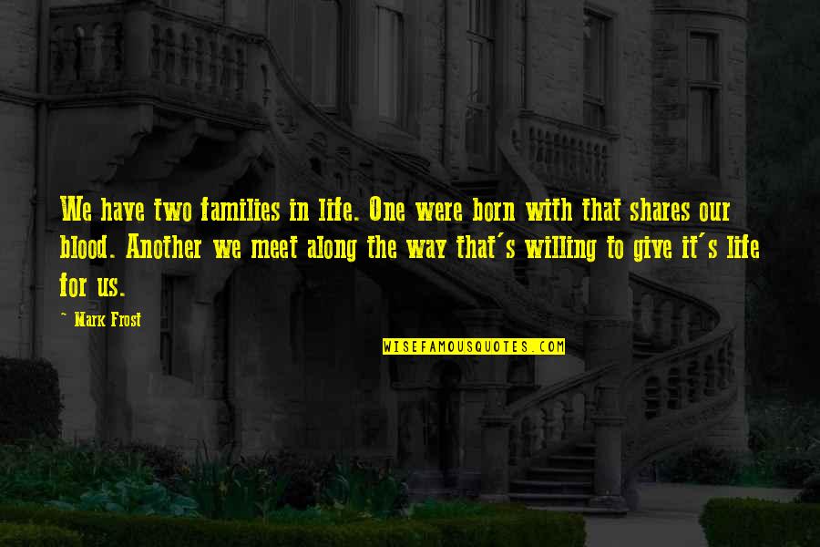 Laddi Shah Quotes By Mark Frost: We have two families in life. One were Laddi Shah Quotes By Mark Frost: We have two families in life. One were