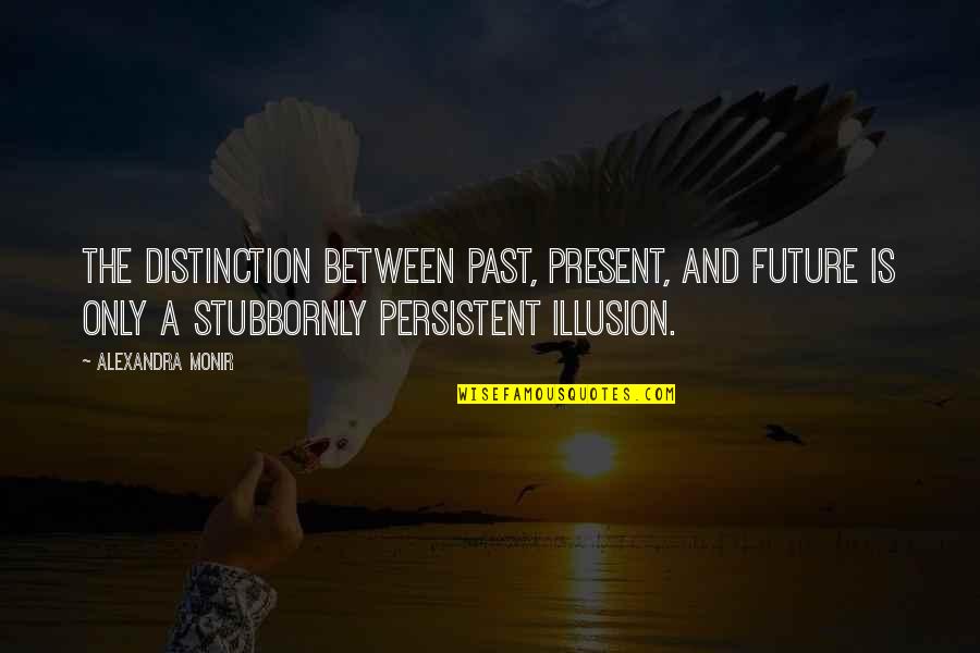 Laddioppo Quotes By Alexandra Monir: The distinction between past, present, and future is Laddioppo Quotes By Alexandra Monir: The distinction between past, present, and future is