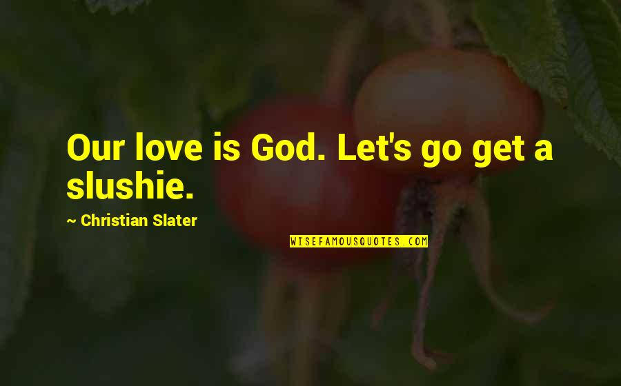 Laddioppo Quotes By Christian Slater: Our love is God. Let's go get a Laddioppo Quotes By Christian Slater: Our love is God. Let's go get a