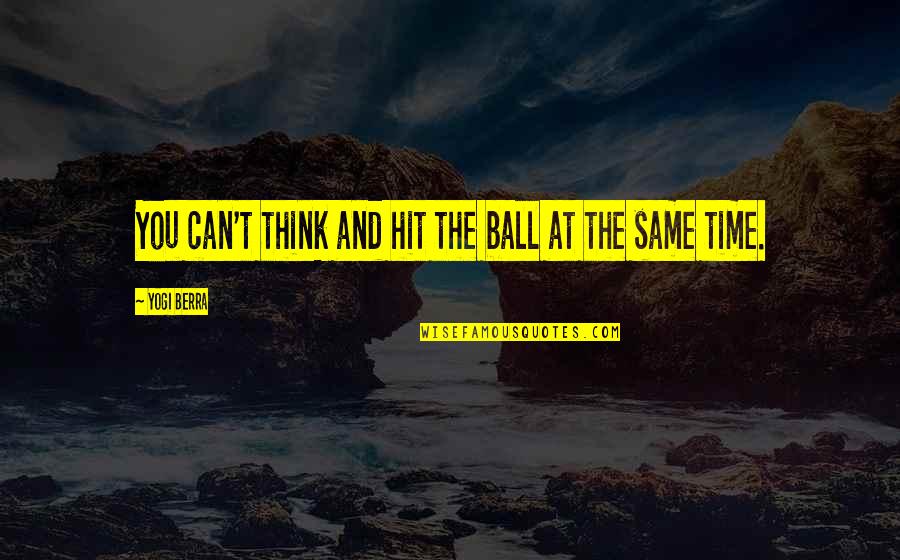 Laddioppo Quotes By Yogi Berra: You can't think and hit the ball at Laddioppo Quotes By Yogi Berra: You can't think and hit the ball at