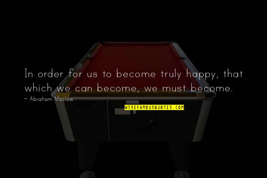 Laddove Italiano Quotes By Abraham Maslow: In order for us to become truly happy,