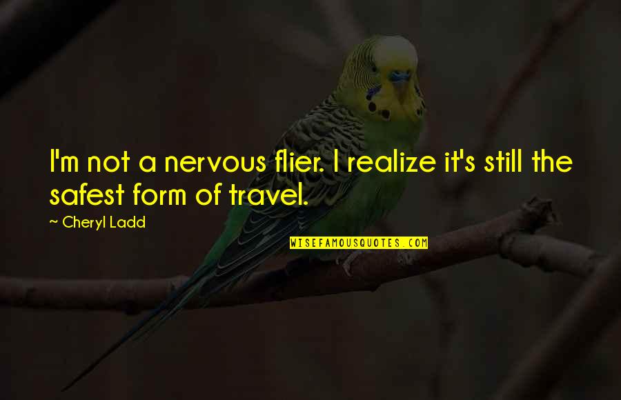 Ladd's Quotes By Cheryl Ladd: I'm not a nervous flier. I realize it's