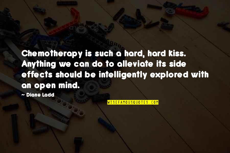 Ladd's Quotes By Diane Ladd: Chemotherapy is such a hard, hard kiss. Anything