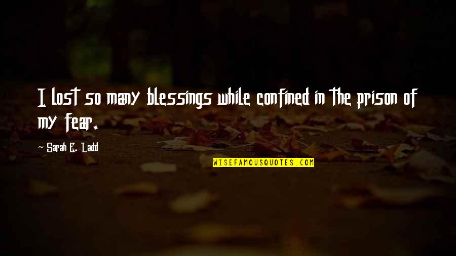 Ladd's Quotes By Sarah E. Ladd: I lost so many blessings while confined in