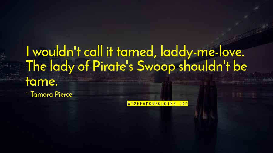 Laddy Quotes By Tamora Pierce: I wouldn't call it tamed, laddy-me-love. The lady Laddy Quotes By Tamora Pierce: I wouldn't call it tamed, laddy-me-love. The lady