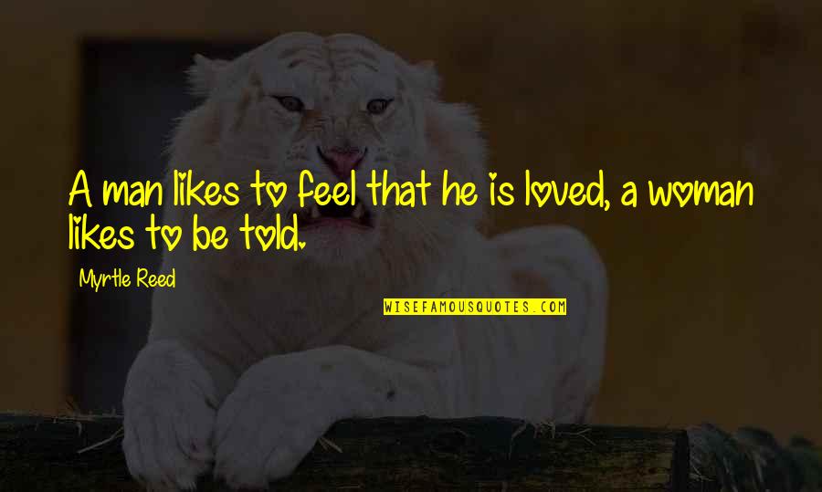 Ladeane Quotes By Myrtle Reed: A man likes to feel that he is