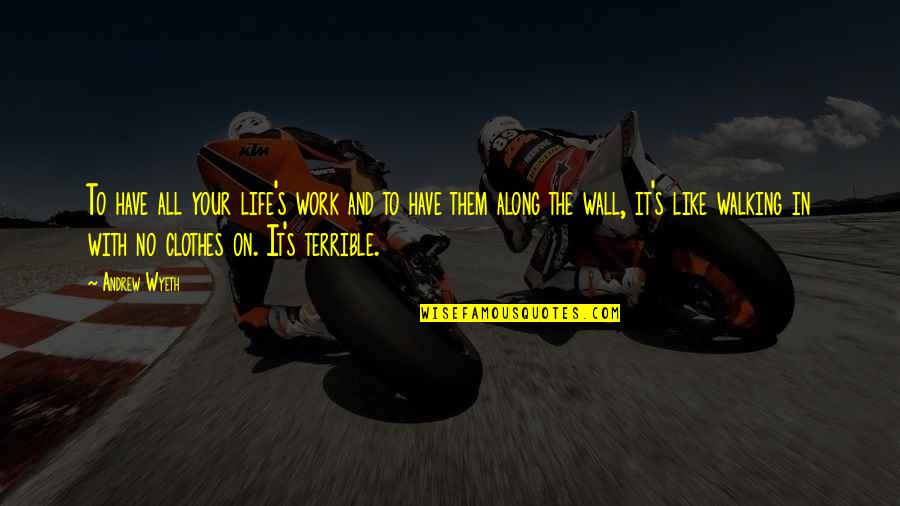 Ladeaux Quotes By Andrew Wyeth: To have all your life's work and to Ladeaux Quotes By Andrew Wyeth: To have all your life's work and to