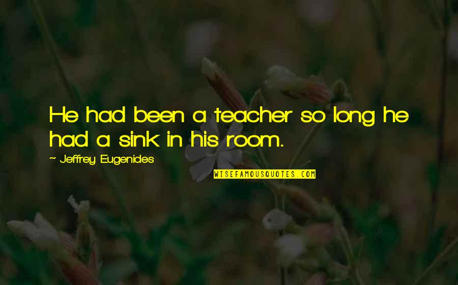 Ladeiam No Quotes By Jeffrey Eugenides: He had been a teacher so long he Ladeiam No Quotes By Jeffrey Eugenides: He had been a teacher so long he