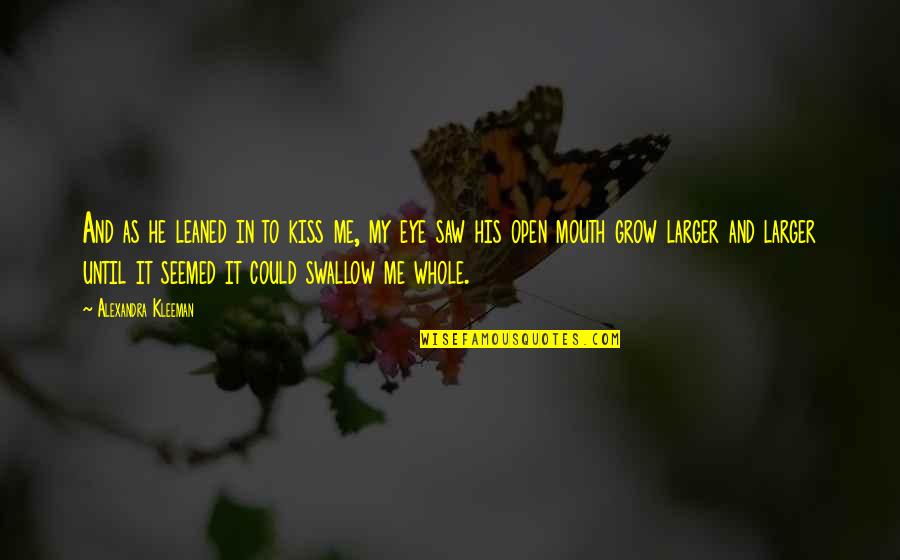 Ladeira Dos Quotes By Alexandra Kleeman: And as he leaned in to kiss me, Ladeira Dos Quotes By Alexandra Kleeman: And as he leaned in to kiss me,