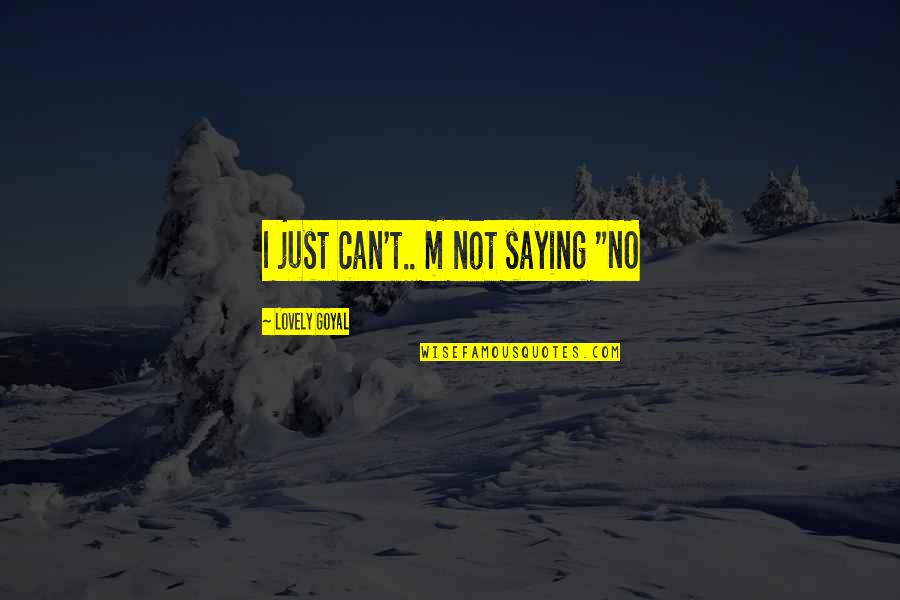 Lademan Brothers Quotes By Lovely Goyal: I just can't.. m not saying "NO
