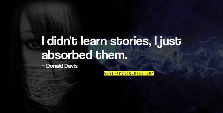 Ladens Afrikan Quotes By Donald Davis: I didn't learn stories, I just absorbed them.