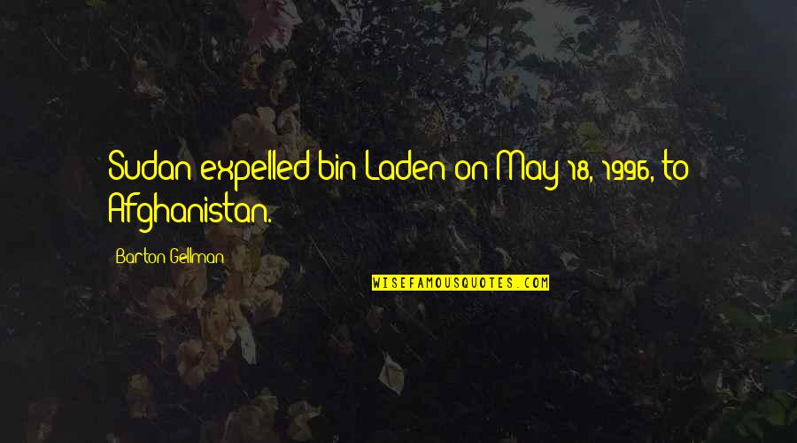 Laden's Quotes By Barton Gellman: Sudan expelled bin Laden on May 18, 1996,