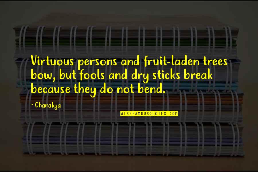 Laden's Quotes By Chanakya: Virtuous persons and fruit-laden trees bow, but fools