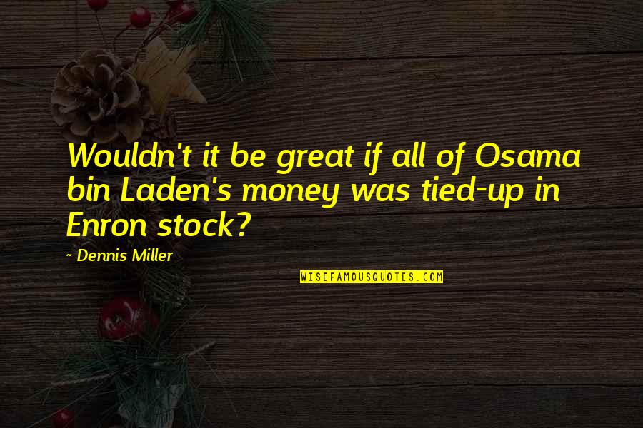 Laden's Quotes By Dennis Miller: Wouldn't it be great if all of Osama