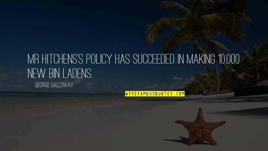 Laden's Quotes By George Galloway: Mr Hitchens's policy has succeeded in making 10,000