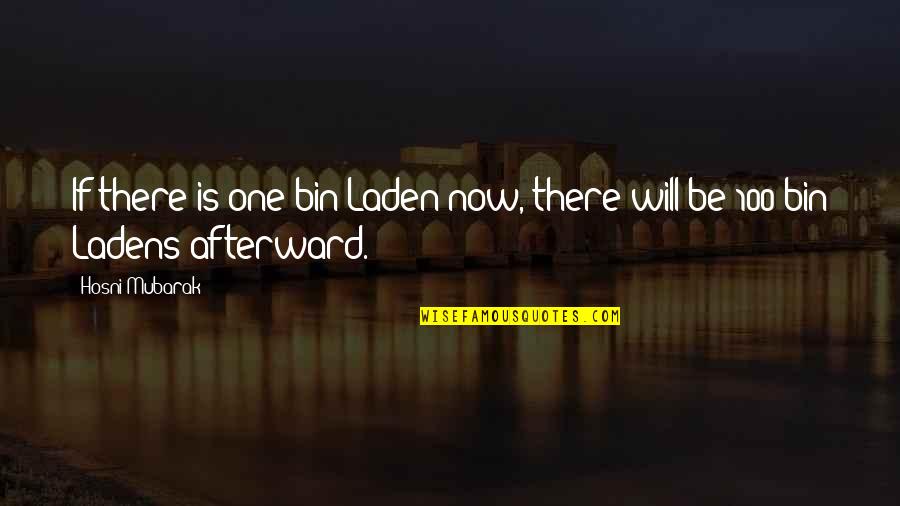 Laden's Quotes By Hosni Mubarak: If there is one bin Laden now, there