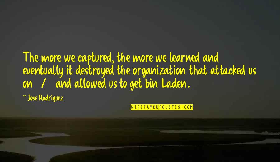 Laden's Quotes By Jose Rodriguez: The more we captured, the more we learned