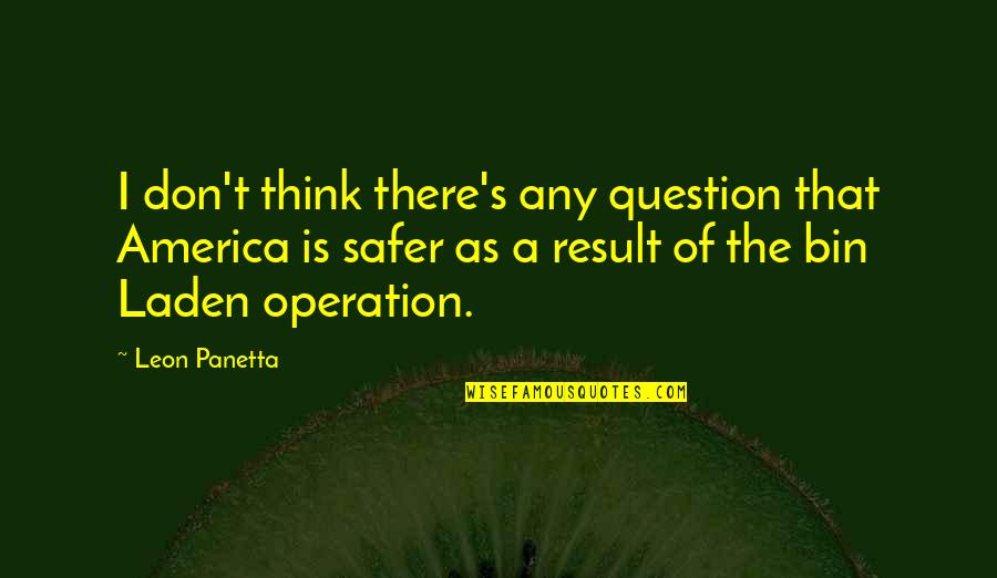 Laden's Quotes By Leon Panetta: I don't think there's any question that America