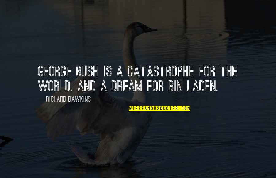 Laden's Quotes By Richard Dawkins: George Bush is a catastrophe for the world.