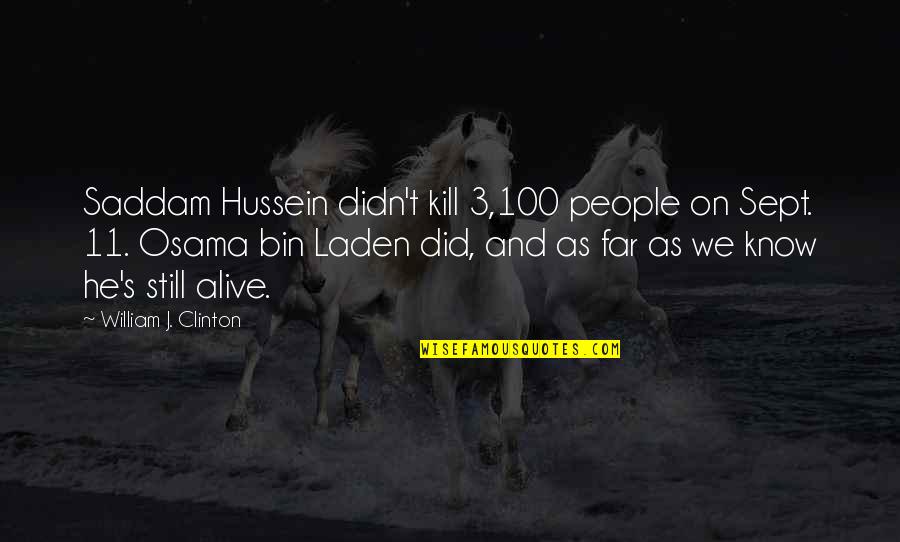 Laden's Quotes By William J. Clinton: Saddam Hussein didn't kill 3,100 people on Sept.