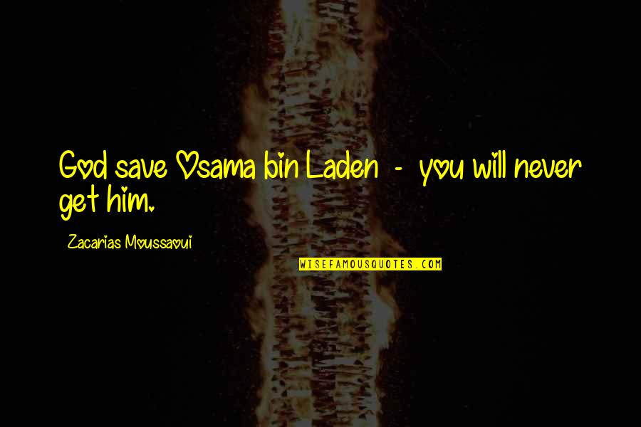 Laden's Quotes By Zacarias Moussaoui: God save Osama bin Laden - you will