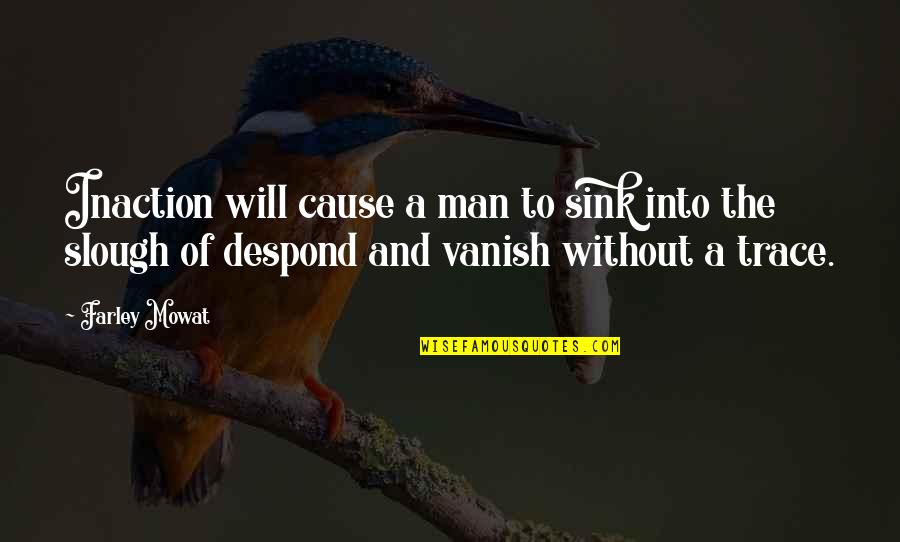 Ladeo Cement Quotes By Farley Mowat: Inaction will cause a man to sink into