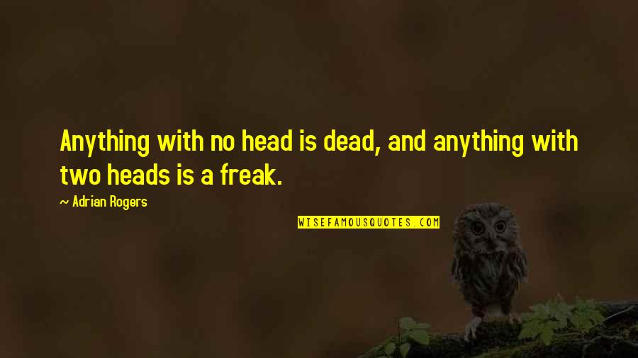 Lader Quotes By Adrian Rogers: Anything with no head is dead, and anything