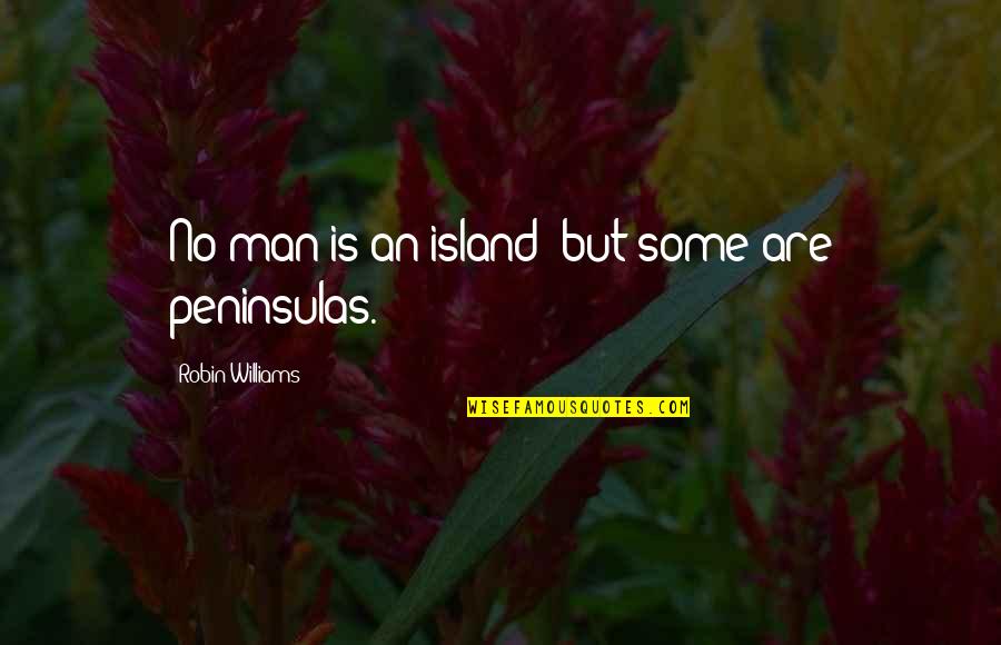 Laderas De San Juan Quotes By Robin Williams: No man is an island; but some are Laderas De San Juan Quotes By Robin Williams: No man is an island; but some are