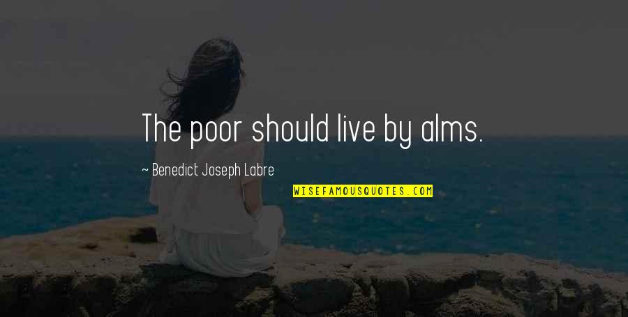 Laderman Csm Quotes By Benedict Joseph Labre: The poor should live by alms.