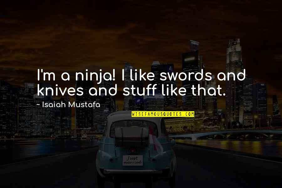Ladewig Ladewig Quotes By Isaiah Mustafa: I'm a ninja! I like swords and knives Ladewig Ladewig Quotes By Isaiah Mustafa: I'm a ninja! I like swords and knives