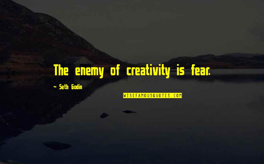 Ladies And Class Quotes By Seth Godin: The enemy of creativity is fear.