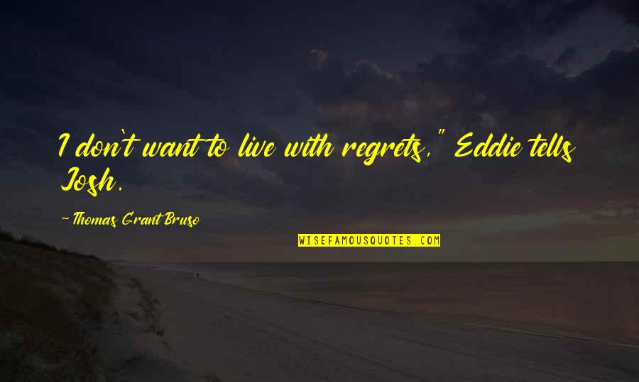 Ladies And Fashion Quotes By Thomas Grant Bruso: I don't want to live with regrets," Eddie