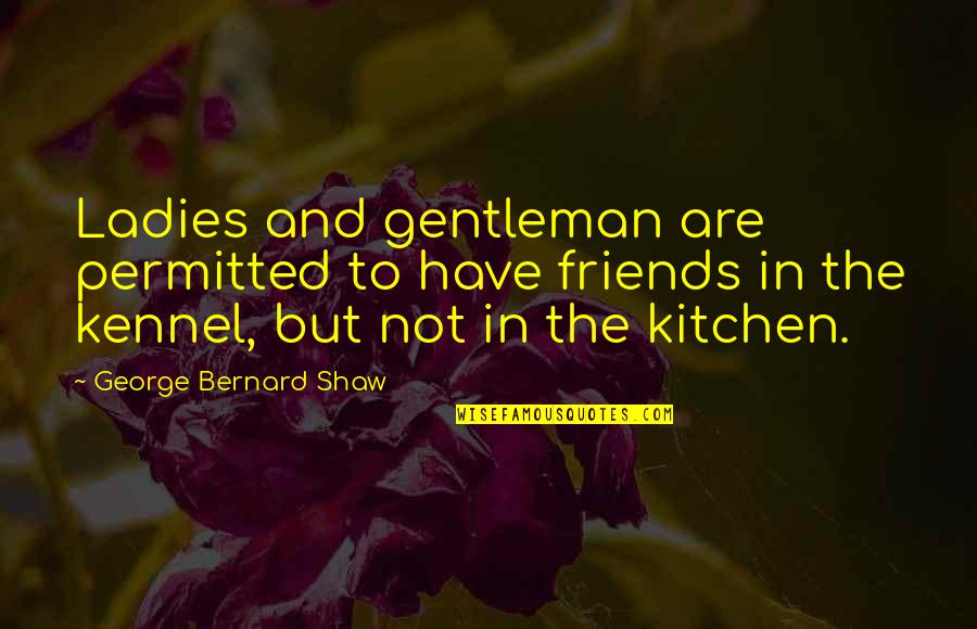 Ladies And Gentleman Quotes By George Bernard Shaw: Ladies and gentleman are permitted to have friends