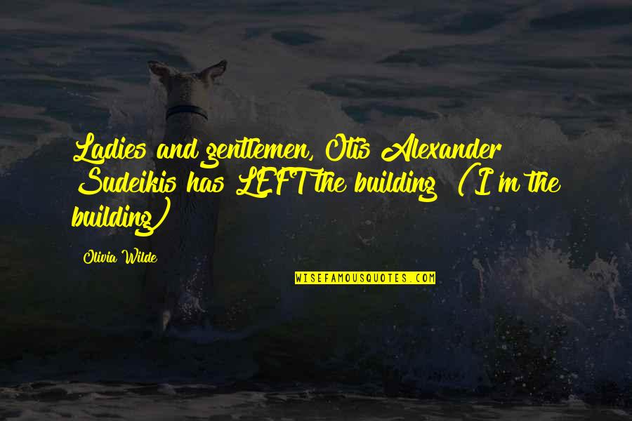 Ladies And Gentleman Quotes By Olivia Wilde: Ladies and gentlemen, Otis Alexander Sudeikis has LEFT Ladies And Gentleman Quotes By Olivia Wilde: Ladies and gentlemen, Otis Alexander Sudeikis has LEFT