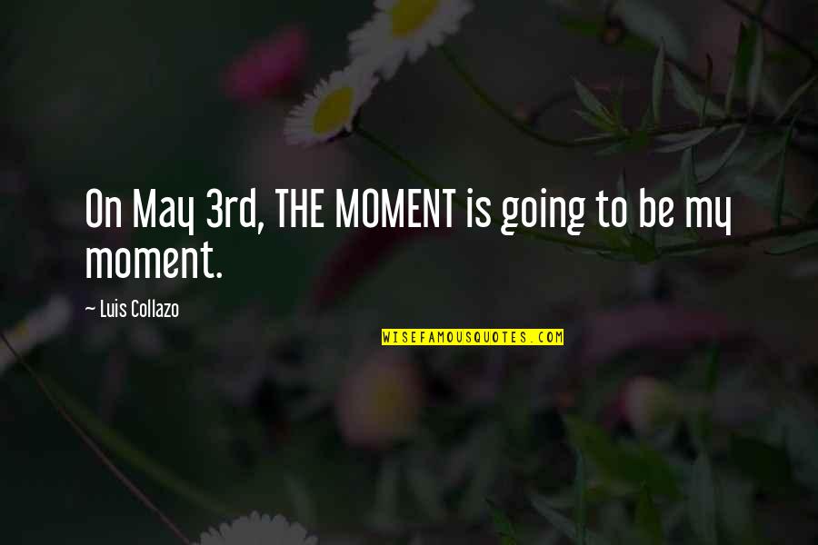 Ladies And Gentlemen Famous Quotes By Luis Collazo: On May 3rd, THE MOMENT is going to