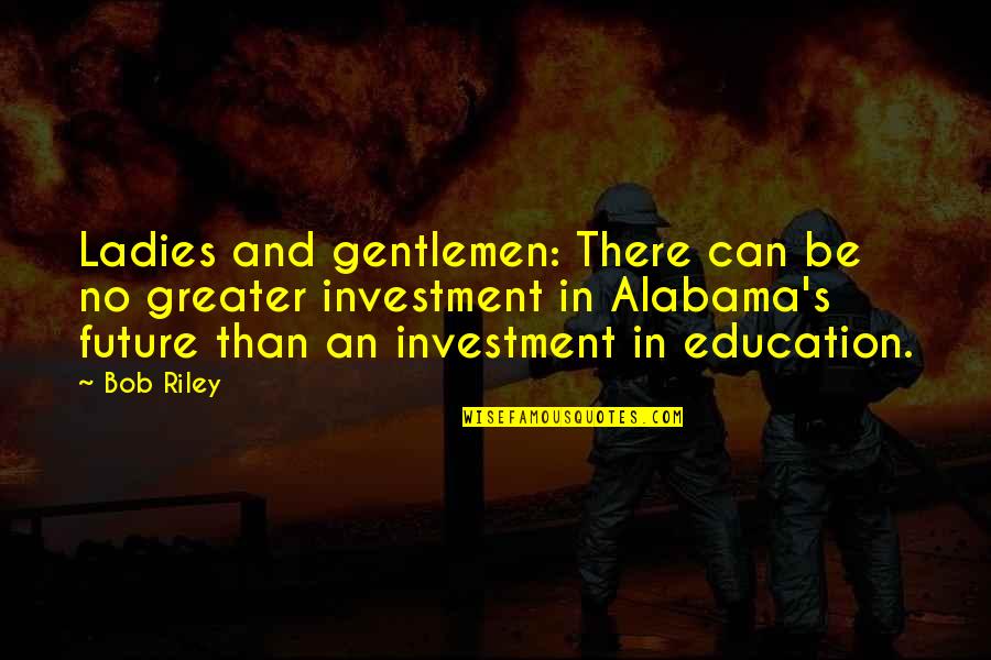 Ladies And Gentlemen Quotes By Bob Riley: Ladies and gentlemen: There can be no greater Ladies And Gentlemen Quotes By Bob Riley: Ladies and gentlemen: There can be no greater