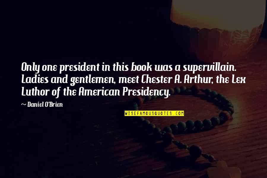 Ladies And Gentlemen Quotes By Daniel O'Brien: Only one president in this book was a Ladies And Gentlemen Quotes By Daniel O'Brien: Only one president in this book was a