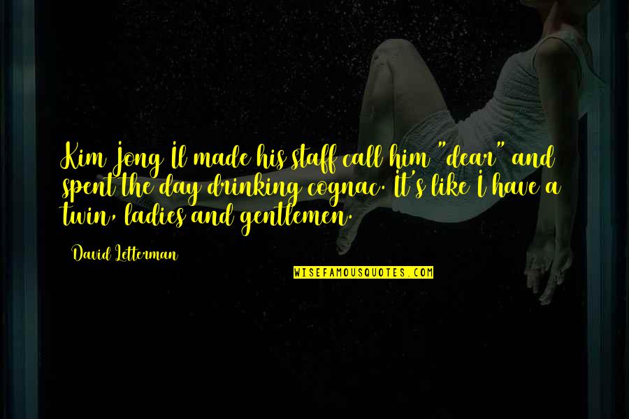 Ladies And Gentlemen Quotes By David Letterman: Kim Jong Il made his staff call him Ladies And Gentlemen Quotes By David Letterman: Kim Jong Il made his staff call him