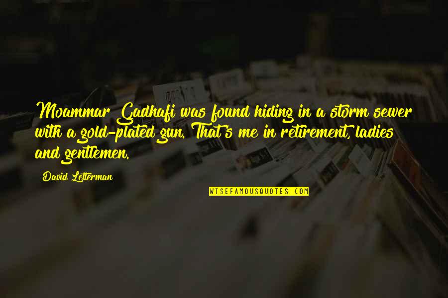 Ladies And Gentlemen Quotes By David Letterman: Moammar Gadhafi was found hiding in a storm Ladies And Gentlemen Quotes By David Letterman: Moammar Gadhafi was found hiding in a storm