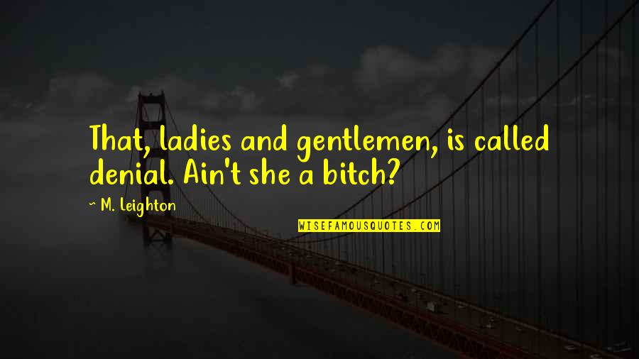 Ladies And Gentlemen Quotes By M. Leighton: That, ladies and gentlemen, is called denial. Ain't