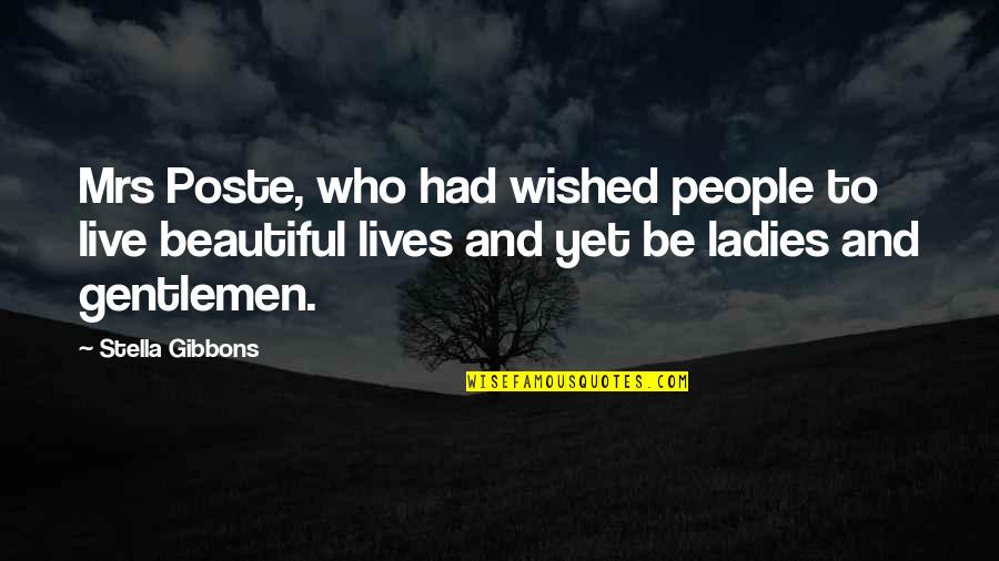 Ladies And Gentlemen Quotes By Stella Gibbons: Mrs Poste, who had wished people to live Ladies And Gentlemen Quotes By Stella Gibbons: Mrs Poste, who had wished people to live
