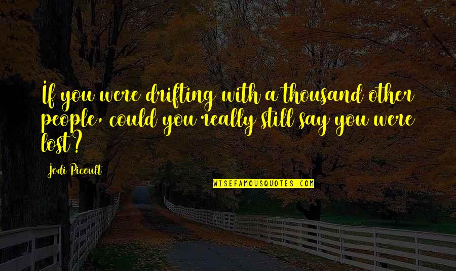 Ladies And Shopping Quotes By Jodi Picoult: If you were drifting with a thousand other