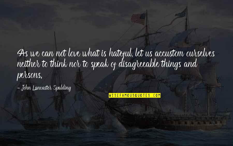 Ladies And Shopping Quotes By John Lancaster Spalding: As we can not love what is hateful,