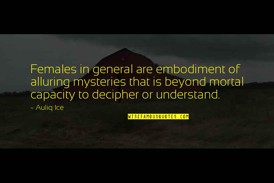 Ladies Beauty Quotes By Auliq Ice: Females in general are embodiment of alluring mysteries