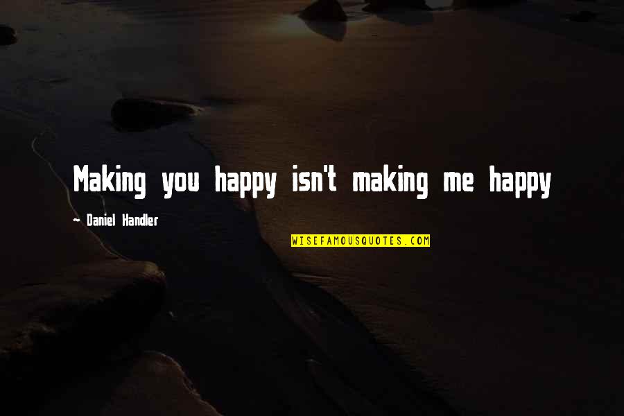 Ladies Beauty Quotes By Daniel Handler: Making you happy isn't making me happy