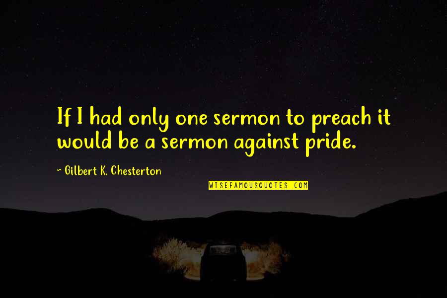 Ladies Birthday Quotes By Gilbert K. Chesterton: If I had only one sermon to preach