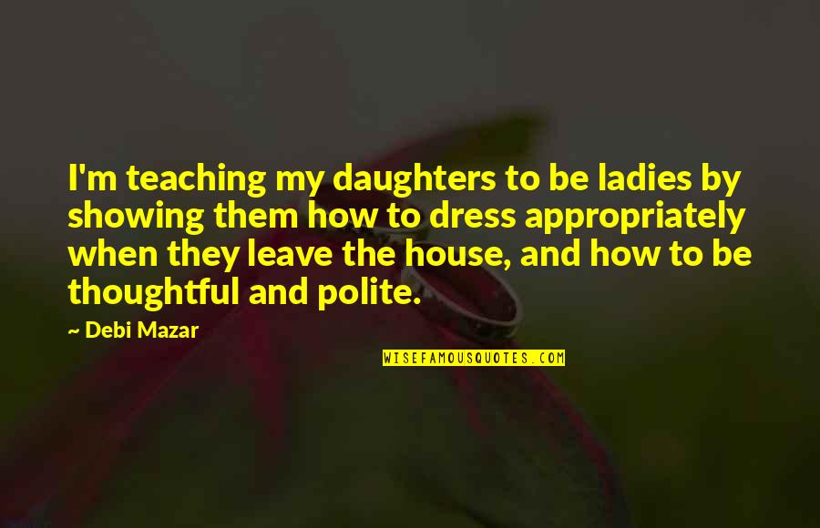 Ladies Dress Quotes By Debi Mazar: I'm teaching my daughters to be ladies by
