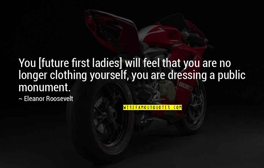 Ladies First Quotes By Eleanor Roosevelt: You [future first ladies] will feel that you